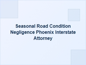 Phoenix Interstate Road Condition Lawyer