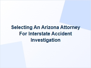Steps to Hire an Arizona Interstate Accident Attorney